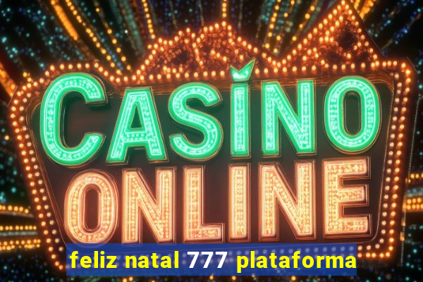 feliz natal 777 plataforma